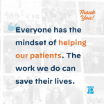 Everyone has the mindset of helping our patient. The work we do can save their lives.