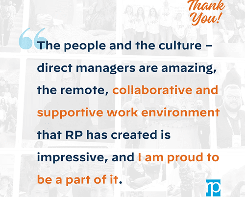 The people and culture- direct managers are amazing, the remote, collaborative and supportive work environment that RP has created is impressive, and I am proud to be a part of it.