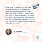 "With MSK, it had a lot to do with my predisposition to emergency medicine and orthopedic surgery. I liked bones. Where I trained, we had a lot of good instructors so some of it was the culture and the people I met within the MSK reading room, and then some of it was the pathology that affects this patient."